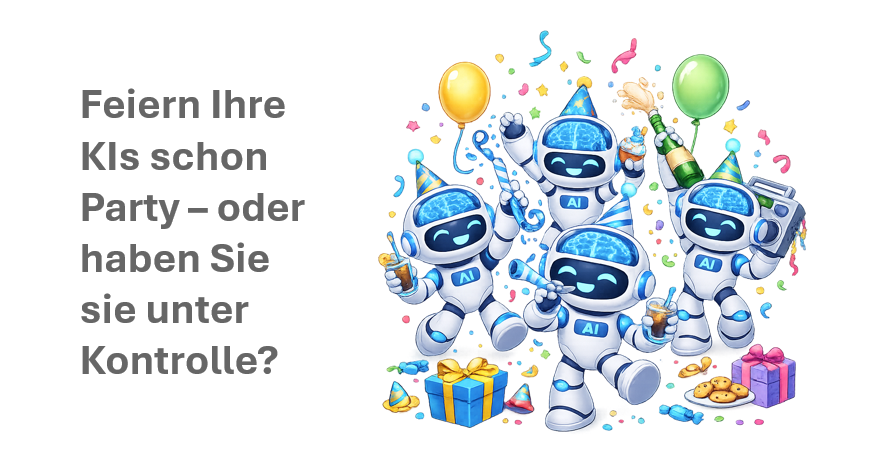 Feiern Ihre KIs Party oder haben Sie sie unter Kontrolle? KI-Governance im Unternehmen: Wie Sie Schatten-KI vermeiden und Kontrolle behalten.